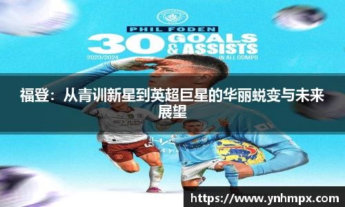 福登：从青训新星到英超巨星的华丽蜕变与未来展望